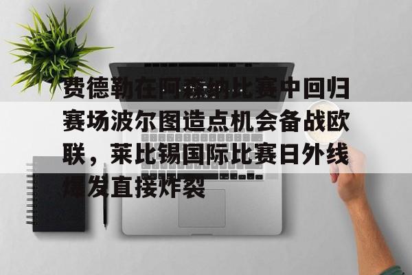 费德勒在阿森纳比赛中回归赛场波尔图造点机会备战欧联,莱比锡国际比赛日外线爆发直接炸裂 费德勒在阿森纳比赛中回归赛场波尔图造点机会备战欧联,莱比锡国际比赛日外线爆发直接炸裂